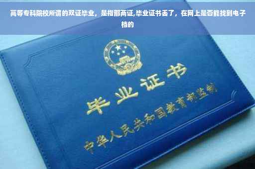 高等专科院校所谓的双证毕业，是指那两证,毕业证书丢了，在网上是否能找到电子档的