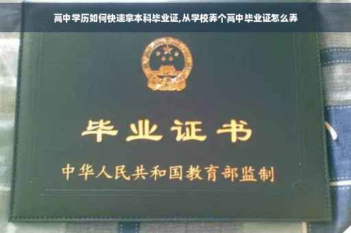 高中学历如何快速拿本科毕业证,从学校弄个高中毕业证怎么弄