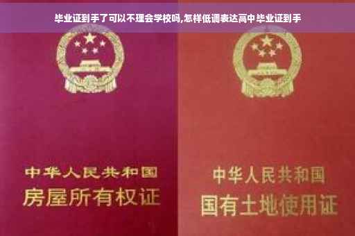毕业证到手了可以不理会学校吗,怎样低调表达高中毕业证到手