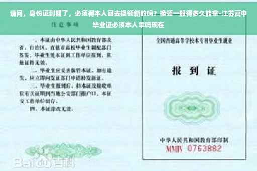 请问，身份证到期了，必须得本人回去换领新的吗？换领一般得多久能拿-江苏高中毕业证必须本人拿吗现在