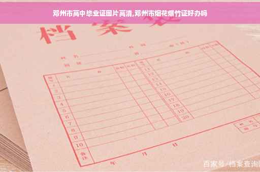 邓州市高中毕业证图片高清,邓州市烟花爆竹证好办吗