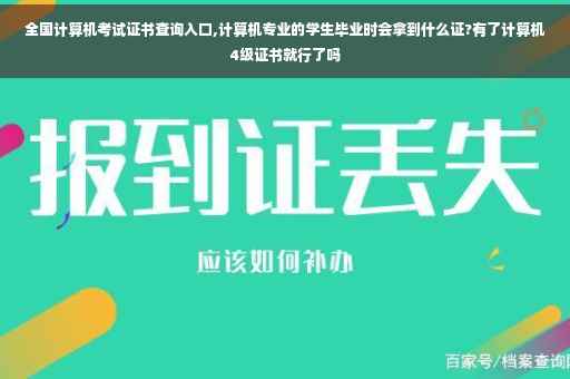 全国计算机考试证书查询入口,计算机专业的学生毕业时会拿到什么证?有了计算机4级证书就行了吗