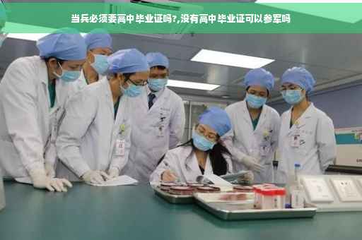 当兵必须要高中毕业证吗?,没有高中毕业证可以参军吗
