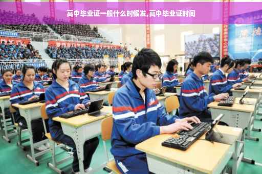 高中毕业证一般什么时候发,高中毕业证时间