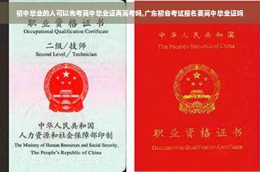 初中毕业的人可以先考高中毕业证再高考吗,广东初会考试报名要高中毕业证吗