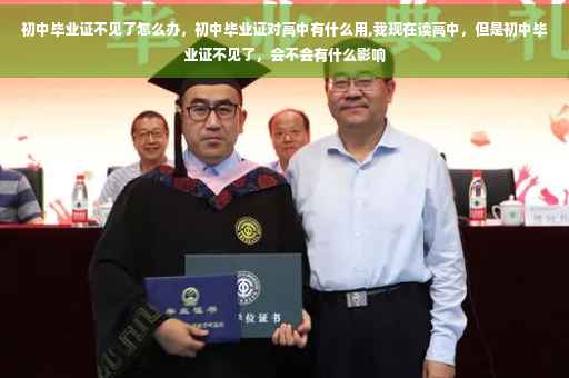初中毕业证不见了怎么办，初中毕业证对高中有什么用,我现在读高中，但是初中毕业证不见了，会不会有什么影响