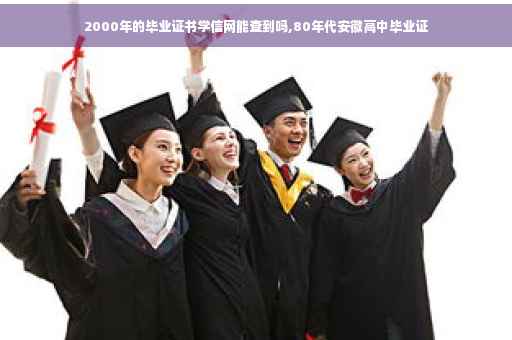 2000年的毕业证书学信网能查到吗,80年代安徽高中毕业证