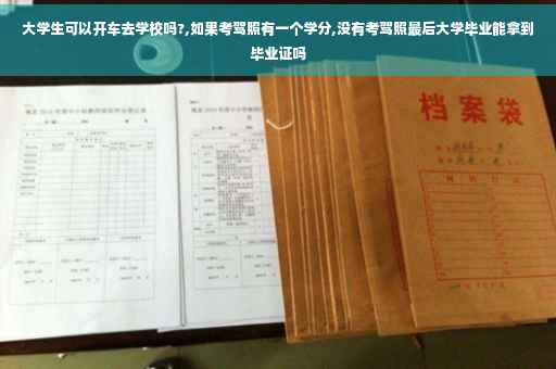 大学生可以开车去学校吗?,如果考驾照有一个学分,没有考驾照最后大学毕业能拿到毕业证吗