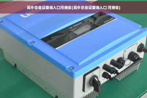 高中毕业证查询入口河南省(高中毕业证查询入口 河南省)