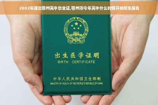 2002年湖北鄂州高中毕业证,鄂州市今年高中什么时候开始招生报名