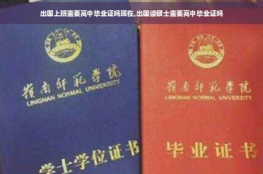 出国上班需要高中毕业证吗现在,出国读硕士需要高中毕业证吗
