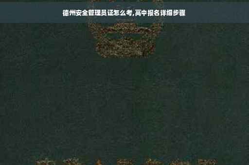 德州安全管理员证怎么考,高中报名详细步骤