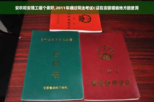 安农和安理工哪个更好,2011年通过司法考试C证在安徽哪些地方能使用