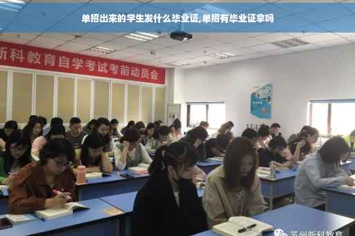 单招出来的学生发什么毕业证,单招有毕业证拿吗