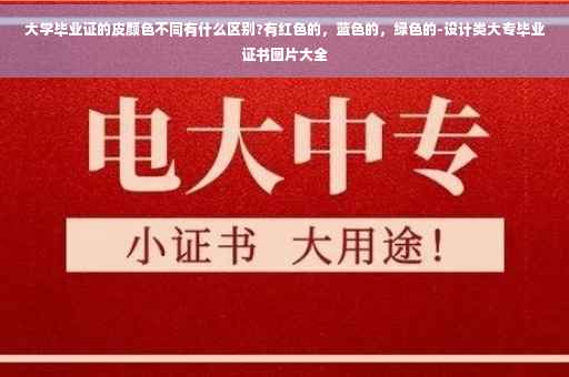 大学毕业证的皮颜色不同有什么区别?有红色的，蓝色的，绿色的-设计类大专毕业证书图片大全