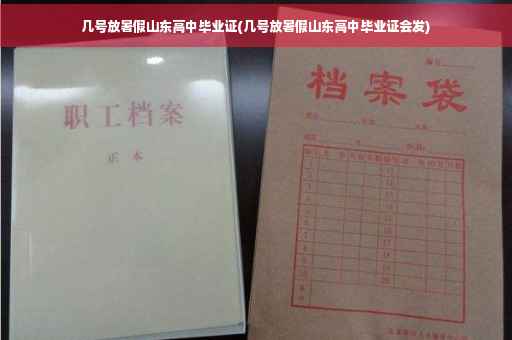 几号放暑假山东高中毕业证(几号放暑假山东高中毕业证会发)