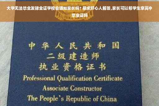 大学无法毕业发肄业证学校会通知家长吗? 恳求好心人解答,家长可以帮学生拿高中毕业证吗
