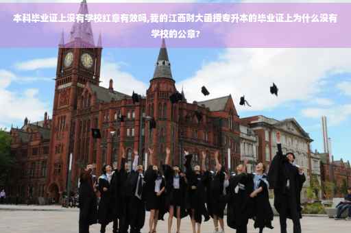本科毕业证上没有学校红章有效吗,我的江西财大函授专升本的毕业证上为什么没有学校的公章?
