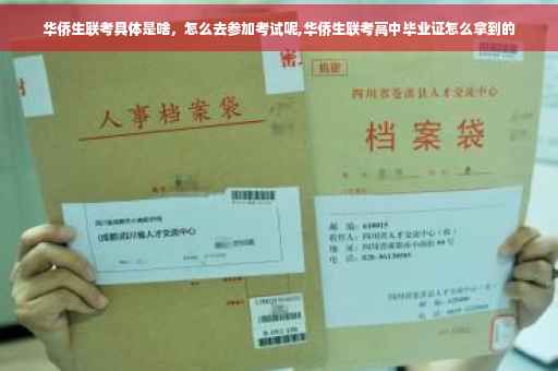 华侨生联考具体是啥，怎么去参加考试呢,华侨生联考高中毕业证怎么拿到的