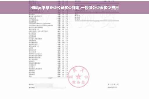 出国高中毕业证公证多少钱啊,一般做公证要多少费用