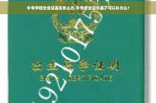 中专学校毕业证丢失怎么办,中专毕业证书丢了可以补办么?
