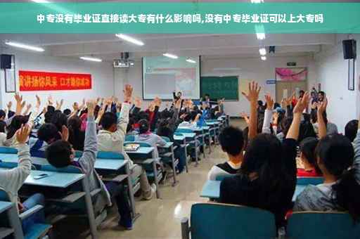 中专没有毕业证直接读大专有什么影响吗,没有中专毕业证可以上大专吗