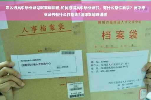 怎么选高中毕业证号呢英语翻译,如何取得高中毕业证书，有什么条件要求？高中毕业证书有什么作用呢?请详细解答谢谢