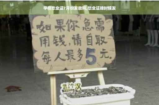 学校毕业证7月份发放吗,毕业证啥时候发