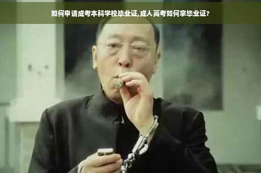 如何申请成考本科学校毕业证,成人高考如何拿毕业证?
