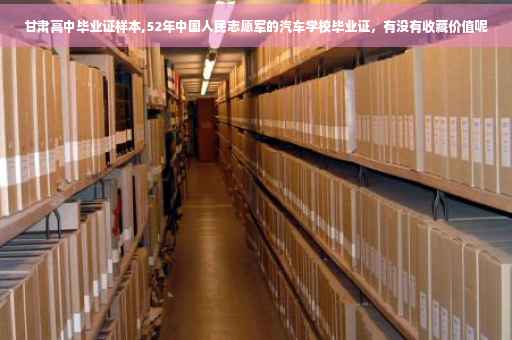 甘肃高中毕业证样本,52年中国人民志愿军的汽车学校毕业证，有没有收藏价值呢