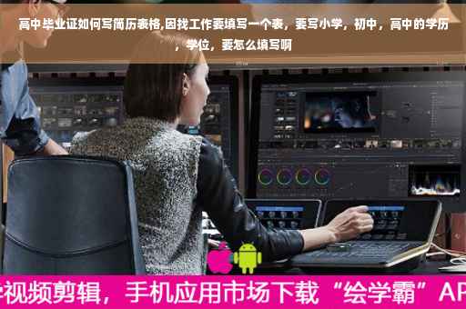 高中毕业证如何写简历表格,因找工作要填写一个表，要写小学，初中，高中的学历，学位，要怎么填写啊