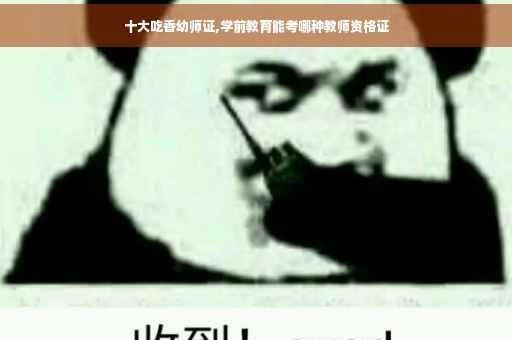 十大吃香幼师证,学前教育能考哪种教师资格证