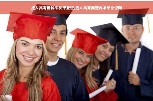 成人高考挂科不发毕业证,成人高考要查高中毕业证吗