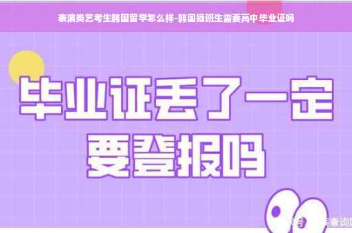 表演类艺考生韩国留学怎么样-韩国插班生需要高中毕业证吗