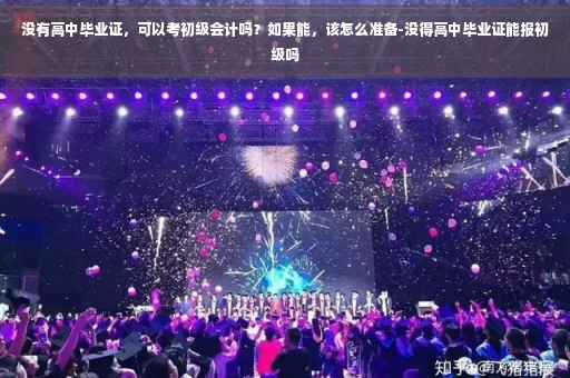 没有高中毕业证，可以考初级会计吗？如果能，该怎么准备-没得高中毕业证能报初级吗