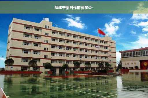 福建宁德时代底薪多少-