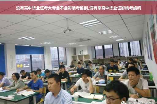 没有高中毕业证考大专会不会影响考编制,没有拿高中毕业证影响考编吗