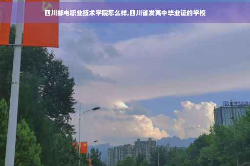 四川邮电职业技术学院怎么样,四川省发高中毕业证的学校