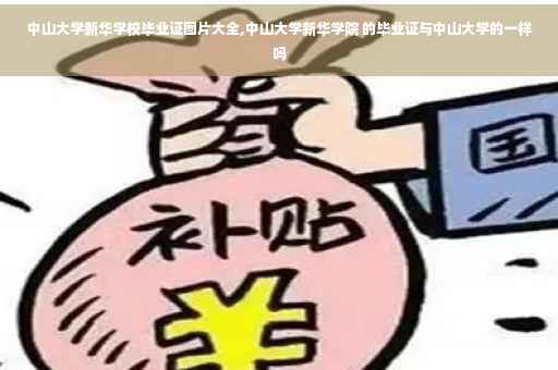 中山大学新华学校毕业证图片大全,中山大学新华学院 的毕业证与中山大学的一样吗