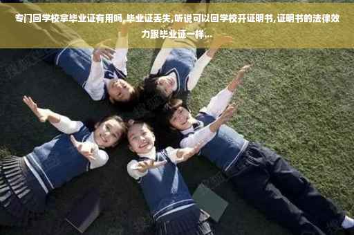 专门回学校拿毕业证有用吗,毕业证丢失,听说可以回学校开证明书,证明书的法律效力跟毕业证一样...