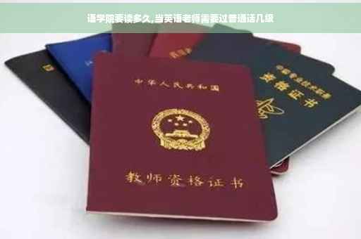 语学院要读多久,当英语老师需要过普通话几级