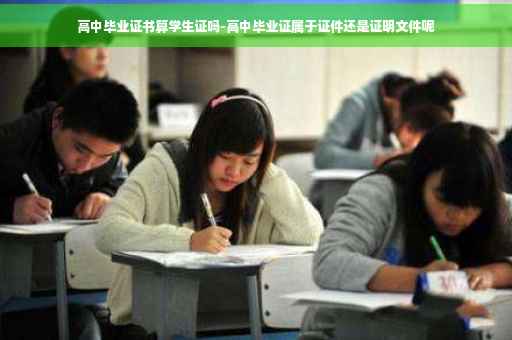 高中毕业证书算学生证吗-高中毕业证属于证件还是证明文件呢