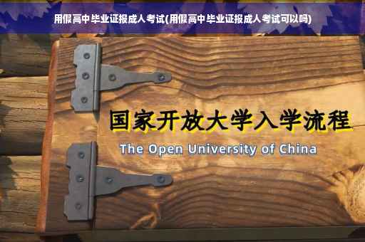 用假高中毕业证报成人考试(用假高中毕业证报成人考试可以吗)