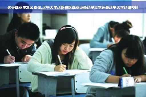 优秀毕业生怎么查询,辽宁大学辽阳校区毕业证是辽宁大学还是辽宁大学辽阳校区