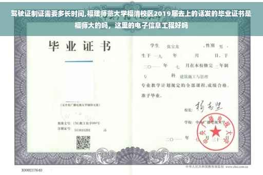驾驶证制证需要多长时间,福建师范大学福清校区2019届去上的话发的毕业证书是福师大的吗，这里的电子信息工程好吗