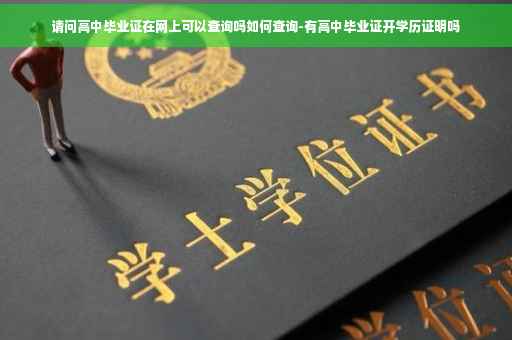 请问高中毕业证在网上可以查询吗如何查询-有高中毕业证开学历证明吗