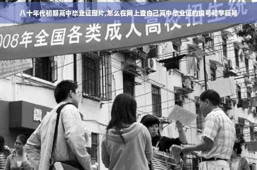 八十年代初期高中毕业证图片,怎么在网上查自己高中毕业证的编号和学籍号