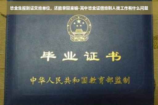 毕业生报到证交给单位，还能拿回来嘛-高中毕业证借给别人找工作有什么问题