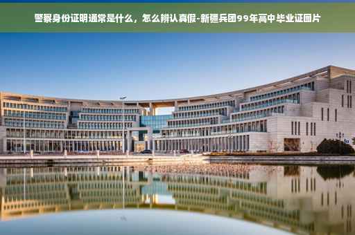 警察身份证明通常是什么，怎么辨认真假-新疆兵团99年高中毕业证图片