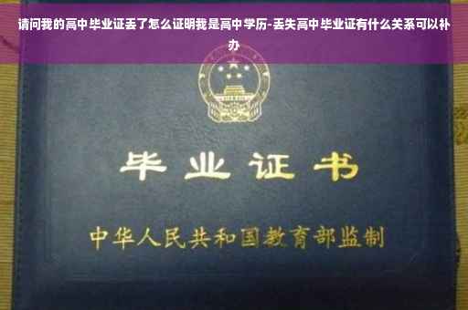 请问我的高中毕业证丢了怎么证明我是高中学历-丢失高中毕业证有什么关系可以补办